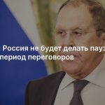 Лавров: Россия не будет делать паузу в СВО на период переговоров