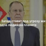 Лавров: Запад ставит под угрозу жизнь миллиардов людей на планете